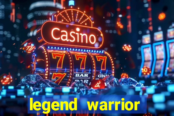 legend warrior dinheiro infinito 2024